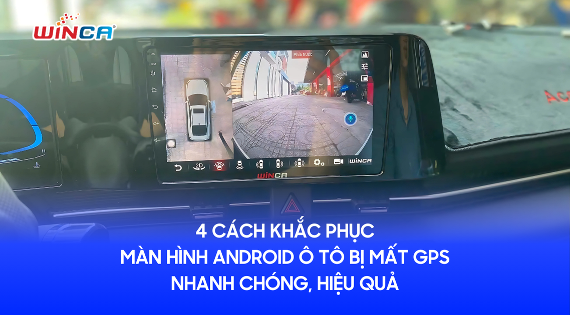 4 cách khắc phục màn hình android ô tô bị mất GPS nhanh chóng, hiệu quả