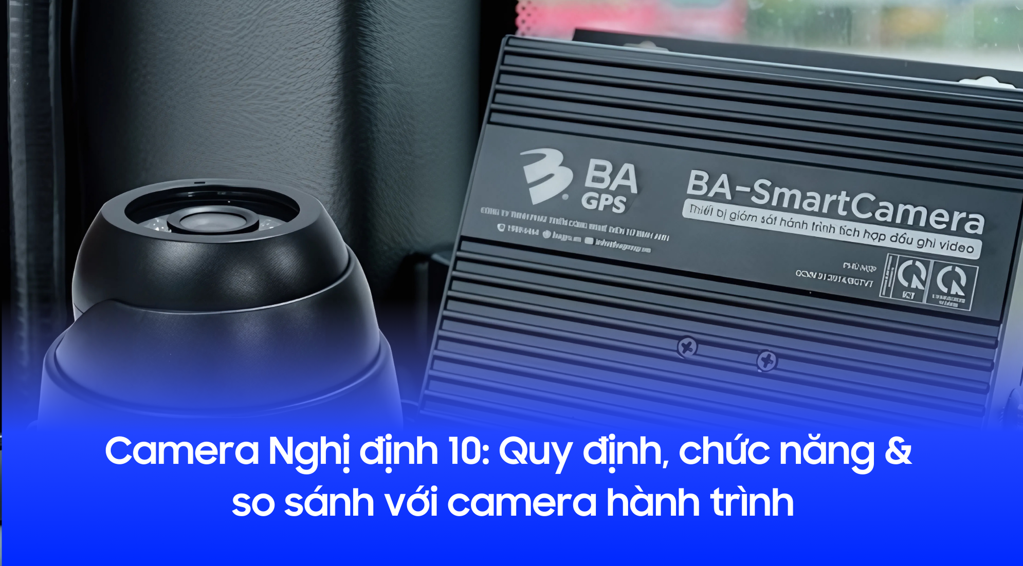 Camera Nghị định 10: Quy định, chức năng & so sánh với camera hành trình