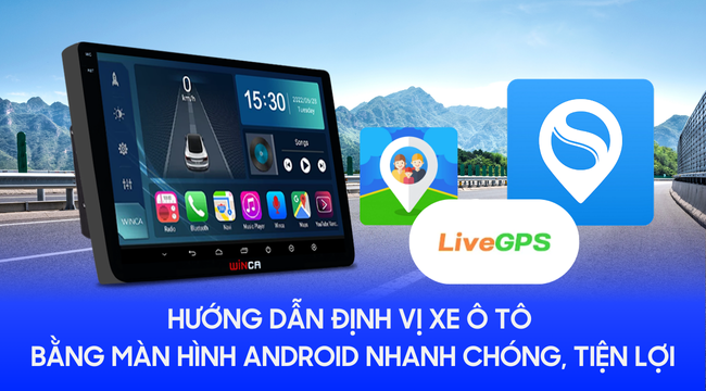 Hướng dẫn định vị xe ô tô bằng màn hình Android nhanh chóng, tiện lợi