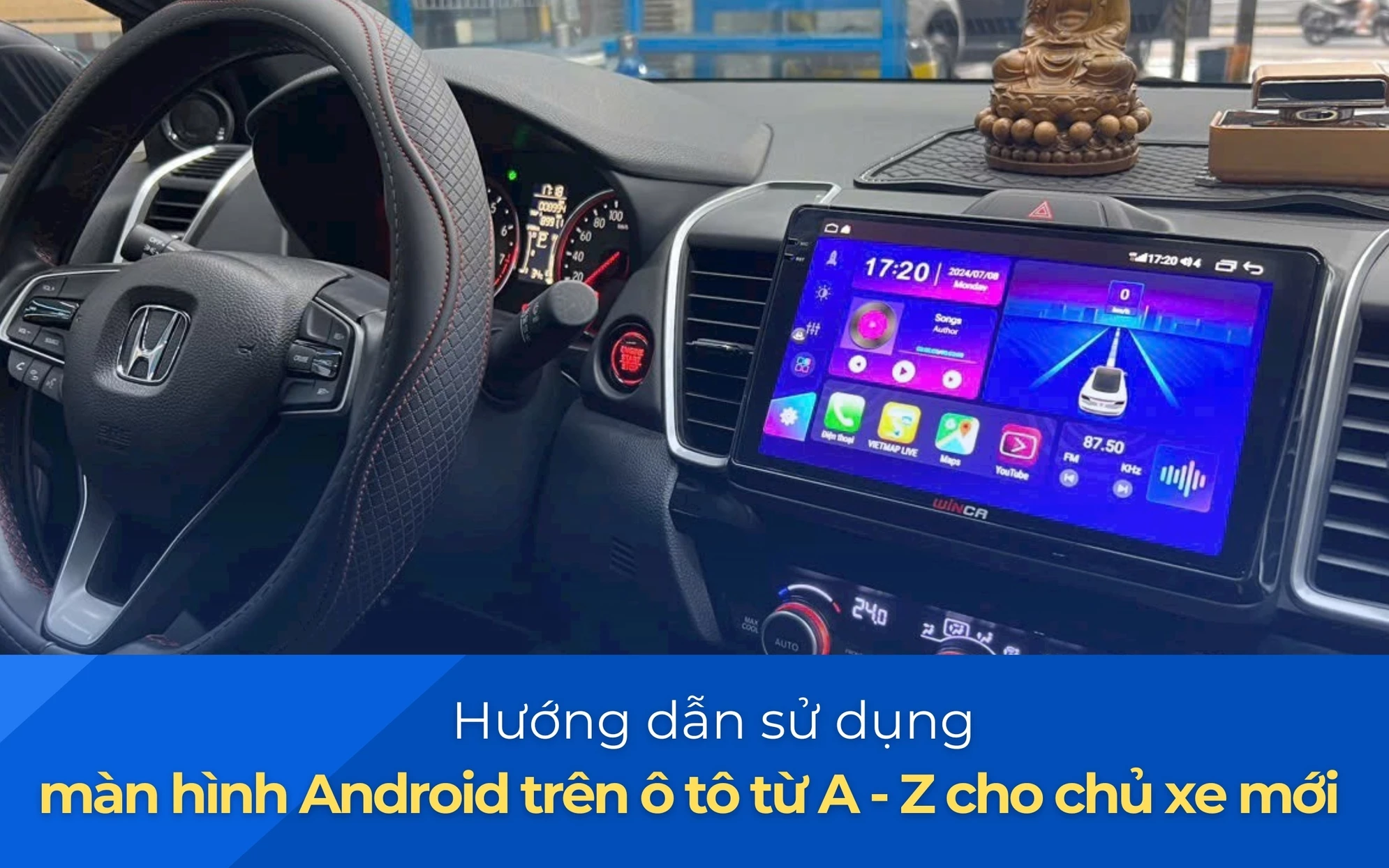 Hướng dẫn sử dụng màn hình Android trên ô tô từ A - Z cho chủ xe mới
