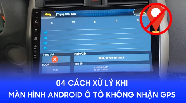 04 cách xử lý khi màn hình Android ô tô không nhận GPS - Từ kỹ thuật viên