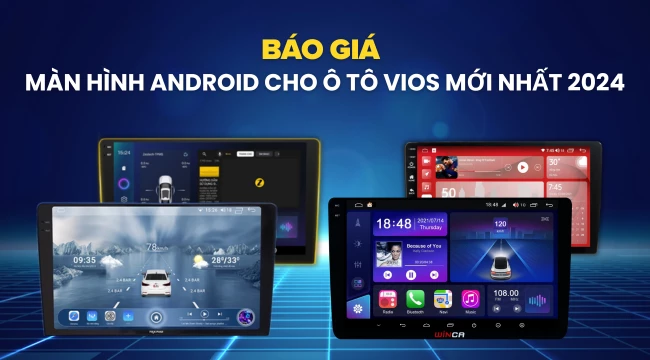 Bảng giá màn hình Android cho ô tô Vios mới nhất 2024