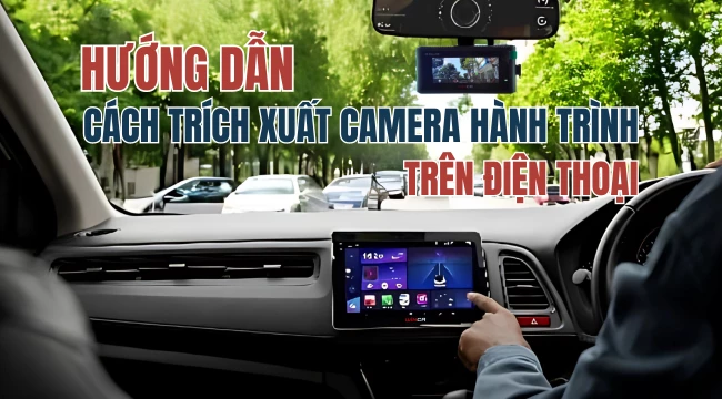 Hướng dẫn chi tiết cách trích xuất camera hành trình trên điện thoại đơn giản