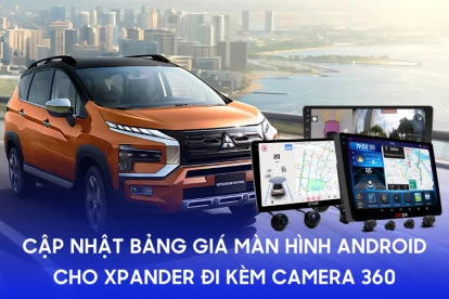 [2025] Cập nhật bảng giá màn hình Android cho Xpander đi kèm camera 360