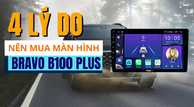 4 lý do chủ xe nên mua màn hình Bravo B100 Plus