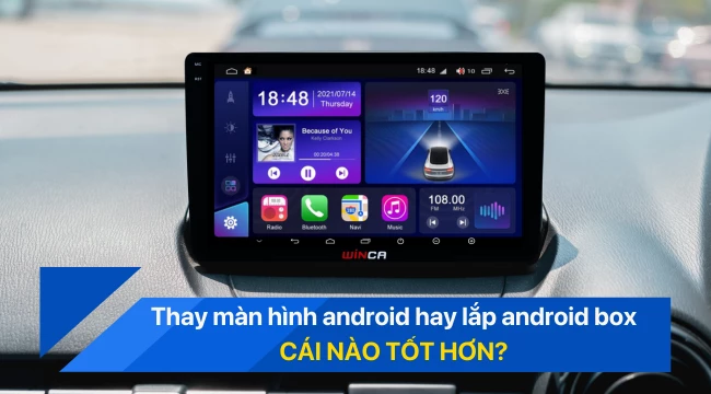 Thay màn hình android hay lắp android box: cái nào tốt hơn?