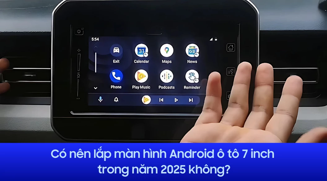 [Giải đáp] Có nên lắp màn hình Android ô tô 7 inch trong năm 2025 không?