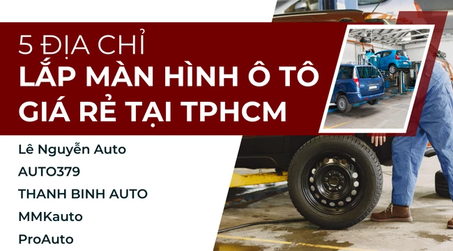 Bỏ túi 5 địa chỉ lắp màn hình ô tô giá rẻ tại TPHCM