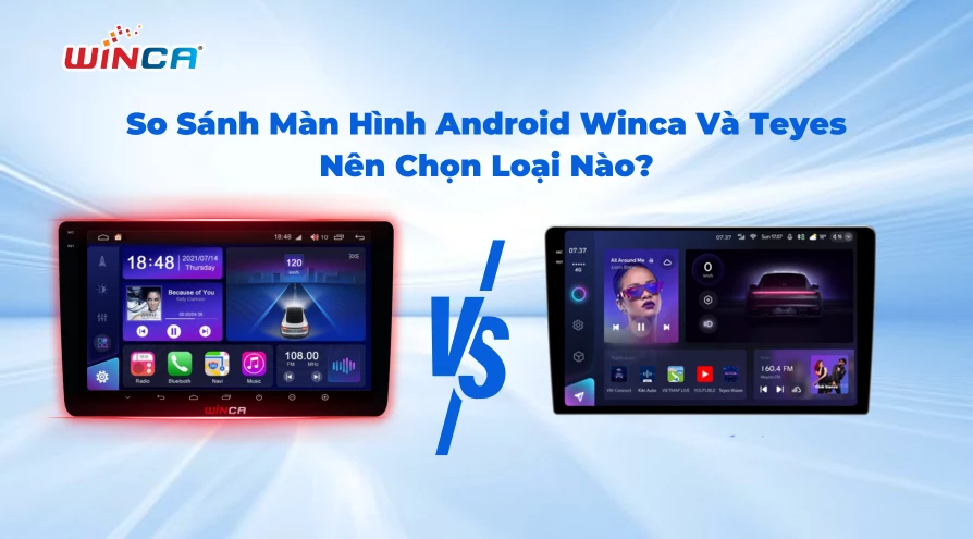 So Sánh Màn Hình Android Winca Và Teyes (Vietmap): Nên Chọn Loại Nào ?