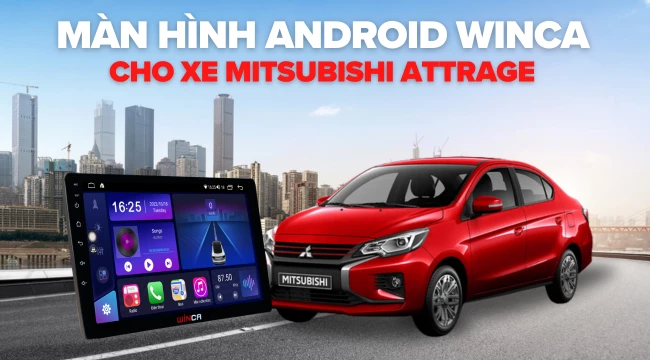 Màn hình Android Winca cho xe Mitsubishi Attrage chính hãng 2024