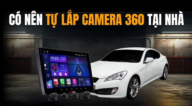 [Giải đáp] Có nên tự lắp camera 360 ô tô tại nhà?