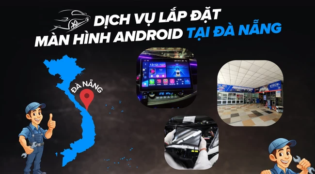 Dịch vụ lắp màn hình Android cho ô tô uy tín và chất lượng tại Đà Nẵng