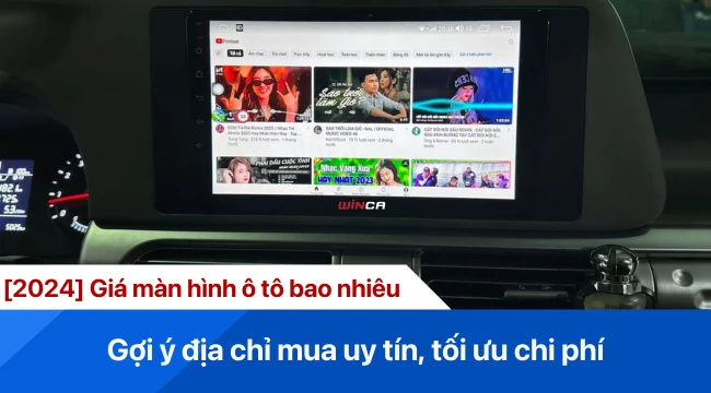 [2024] Giá màn hình ô tô bao nhiêu? Gợi ý địa chỉ mua uy tín, chất lượng