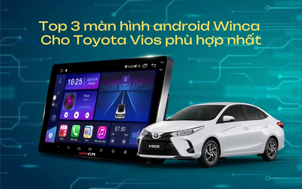 Top 3 màn hình android Winca cho Toyota Vios phù hợp nhất
