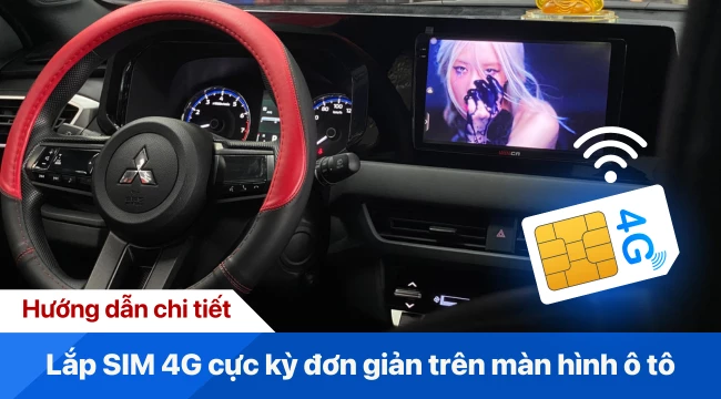 Hướng dẫn chi tiết lắp SIM 4G cực kỳ đơn giản trên màn hình ô tô