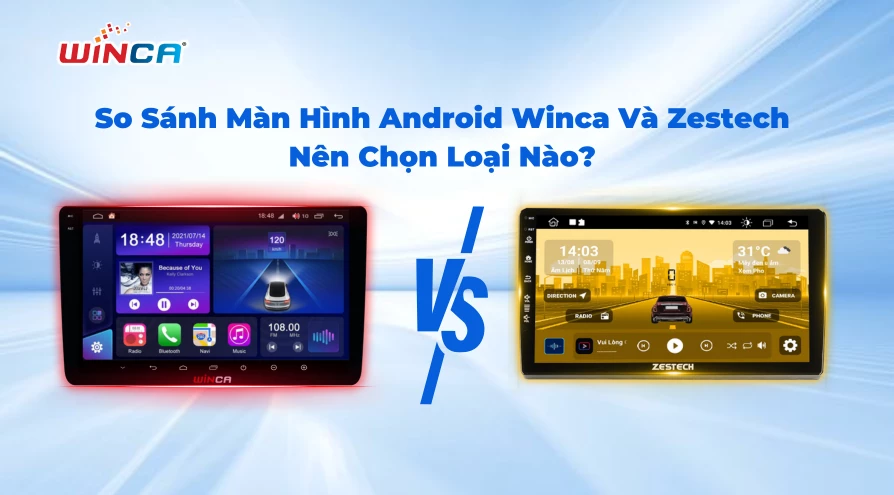 So Sánh Màn Hình Android Winca Và Zestech: Nên Chọn Loại Nào?