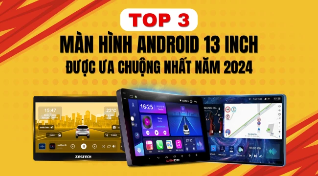 Top 3 màn hình Android 13 inch đang được ưa chuộng nhất năm 2024