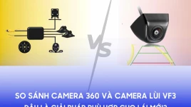 So sánh camera 360 và camera lùi VF3: Đâu là giải pháp phù hợp cho lái mới?