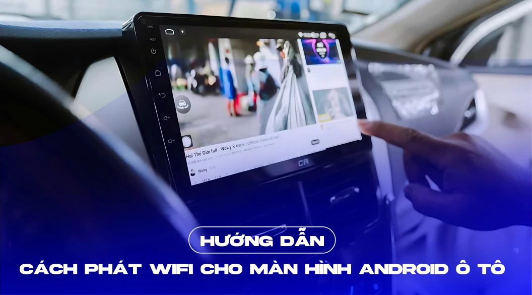 Hướng dẫn cách phát wifi cho màn hình android ô tô từ điện thoại di động